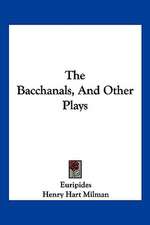 The Bacchanals, And Other Plays