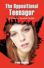 The Oppositional Teenager: A Parents' Survival Guide