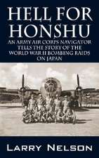 Hell for Honshu: An Army Air Corps Navigator Tells the Story of the World War II Bombing Raids on Japan