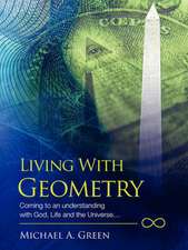 Living with Geometry: Coming to an Understanding with God, Life and the Universe...