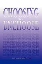 Choosing to Unchoose: Conscious Choice Creating Change