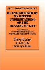 Is It Too Controversial? Be Enlightened by My Deeper Understanding of the Meaning of Life: A Collection of Philosophical Essays Written by Jamie Lynn