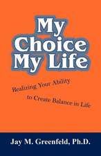 My Choice - My Life: Realizing Your Ability to Create Balance in Life