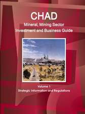 Chad Mineral, Mining Sector Investment and Business Guide Volume 1 Strategic Information and Regulations