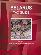 Belarus Tax Guide Volume 1 Strategic Information and Regulations