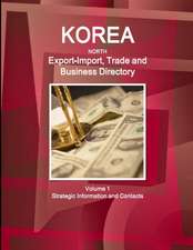 Korea North Export-Import, Trade and Business Directory Volume 1 Strategic Information and Contacts