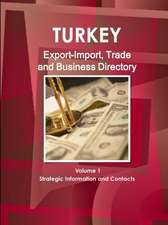 Turkey Export-Import, Trade and Business Directory Volume 1 Strategic Information and Contacts