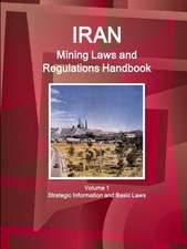 Iran Mining Laws and Regulations Handbook Volume 1 Strategic Information and Basic Laws