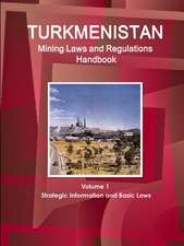 Turkmenistan Mining Laws and Regulations Handbook Volume 1 Strategic Information and Basic Laws