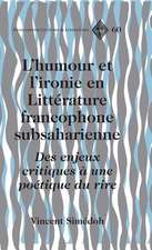 L'Humour Et L'Ironie En Litterature Francophone Subsaharienne: Des Enjeux Critiques a Une Poetique Du Rire