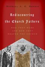 Rediscovering the Church Fathers – Who They Were and How They Shaped the Church