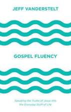 Gospel Fluency – Speaking the Truths of Jesus into the Everyday Stuff of Life