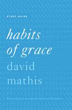 Habits of Grace Study Guide – Enjoying Jesus through the Spiritual Disciplines