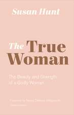 The True Woman – The Beauty and Strength of a Godly Woman (Updated Edition)