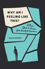 Why Am I Feeling Like This? – A Teen`s Guide to Freedom from Anxiety and Depression