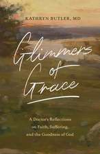 Glimmers of Grace – A Doctor`s Reflections on Faith, Suffering, and the Goodness of God