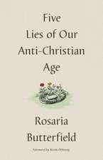 Five Lies of Our Anti–Christian Age