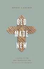 Old Made New – A Guide to the New Testament Use of the Old Testament