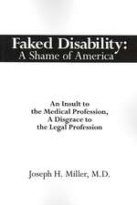 Faked Disability: A Shame of America: An Insult to the Medical Profession, A Disgrace to the Legal Profession