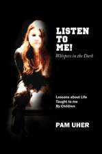 Listen to Me: Whispers in the Dark: Lessons about Life Taught to me By Children