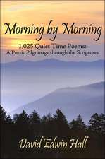 Morning by Morning: 1,025 Quiet Time Poems: A Poetic Pilgrimage through the Scriptures