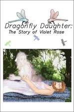 Dragonfly Daughter: The Story of Violet Rose