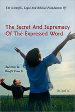 The Scientific, Legal and Biblical Foundations of the Secret and Supremacy of the Expressed Word and How to Benefit from It