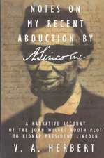 Notes on My Recent Abduction by A. Lincoln: A Narrative Account of the John Wilkes Booth Plot to Kidnap President Lincoln