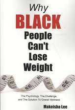 Why Black People Can't Lose Weight: The Psychology, the Challenge, and the Solution to Overall Wellness