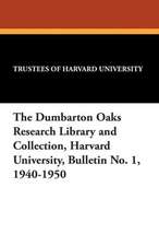 The Dumbarton Oaks Research Library and Collection, Harvard University, Bulletin No. 1, 1940-1950