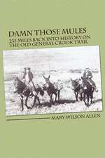 Damn Those Mules: 235 Miles Back Into History on the Old General Crook Trail