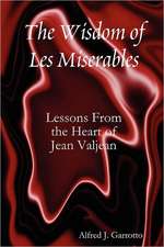 The Wisdom of Les Miserables: Lessons From the Heart of Jean Valjean