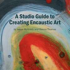 A Studio Guide to Creating Encaustic Art