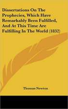 Dissertations On The Prophecies, Which Have Remarkably Been Fulfilled, And At This Time Are Fulfilling In The World (1832)