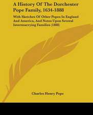 A History Of The Dorchester Pope Family, 1634-1888