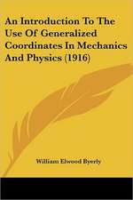 An Introduction To The Use Of Generalized Coordinates In Mechanics And Physics (1916)