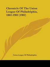 Chronicle Of The Union League Of Philadelphia, 1862-1902 (1902)