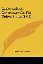 Constitutional Government In The United States (1917)