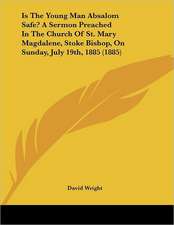 Is The Young Man Absalom Safe? A Sermon Preached In The Church Of St. Mary Magdalene, Stoke Bishop, On Sunday, July 19th, 1885 (1885)