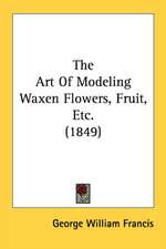 The Art Of Modeling Waxen Flowers, Fruit, Etc. (1849)