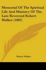 Memorial Of The Spiritual Life And Ministry Of The Late Reverend Robert Walker (1883)