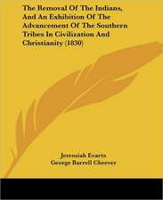 The Removal Of The Indians, And An Exhibition Of The Advancement Of The Southern Tribes In Civilization And Christianity (1830)