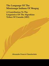 The Language Of The Mississaga Indians Of Skugog