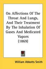 On Affections Of The Throat And Lungs, And Their Treatment By The Inhalation Of Gases And Medicated Vapors (1869)