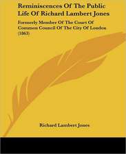 Reminiscences Of The Public Life Of Richard Lambert Jones