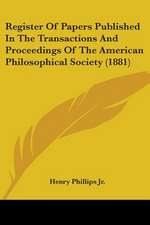 Register Of Papers Published In The Transactions And Proceedings Of The American Philosophical Society (1881)