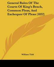 General Rules Of The Courts Of King's Bench, Common Pleas, And Exchequer Of Pleas (1832)