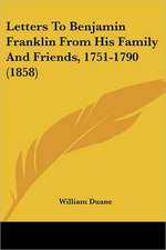 Letters To Benjamin Franklin From His Family And Friends, 1751-1790 (1858)