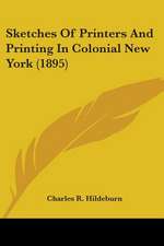 Sketches Of Printers And Printing In Colonial New York (1895)