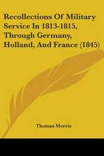 Recollections Of Military Service In 1813-1815, Through Germany, Holland, And France (1845)